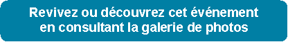 Rectangle � coins arrondis: Revivez ou d�couvrez cet �v�nement 
en consultant la galerie de photos